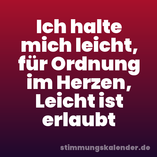 Ich halte mich leicht, für Ordnung im Herzen, Leicht ist erlaubt