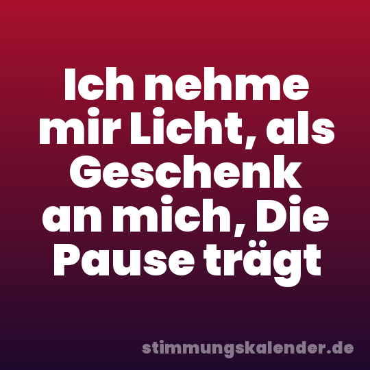 Ich nehme mir Licht, als Geschenk an mich, Die Pause trägt