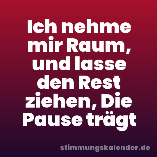 Ich nehme mir Raum, und lasse den Rest ziehen, Die Pause trägt