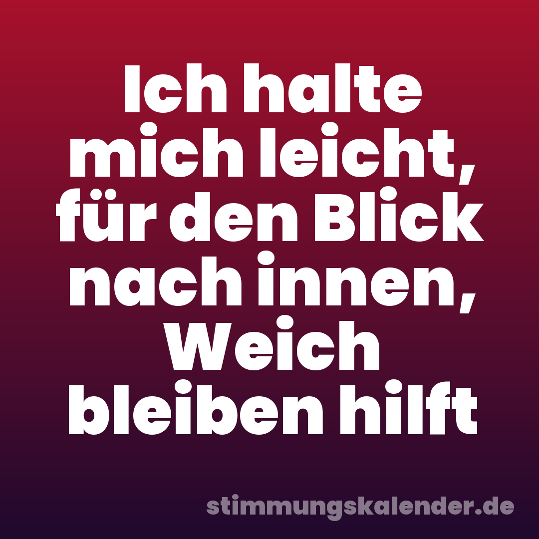 Ich halte mich leicht, für den Blick nach innen, Weich bleiben hilft