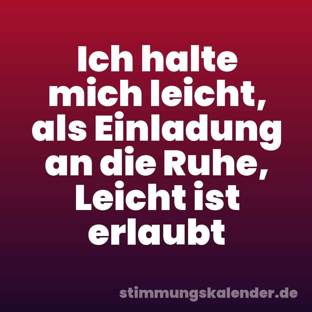 Ich halte mich leicht, als Einladung an die Ruhe, Leicht ist erlaubt