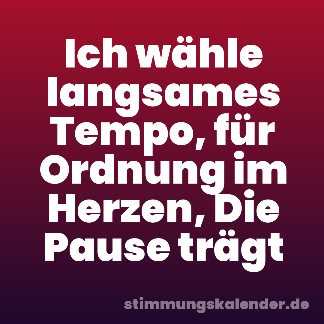 Ich wähle langsames Tempo, für Ordnung im Herzen, Die Pause trägt