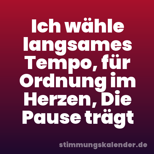 Ich wähle langsames Tempo, für Ordnung im Herzen, Die Pause trägt