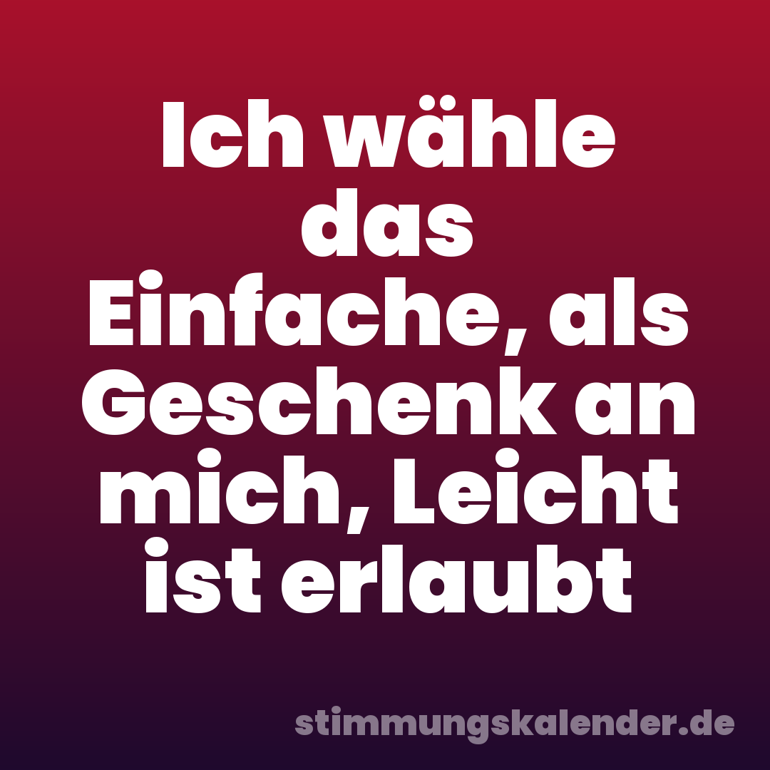 Ich wähle das Einfache, als Geschenk an mich, Leicht ist erlaubt