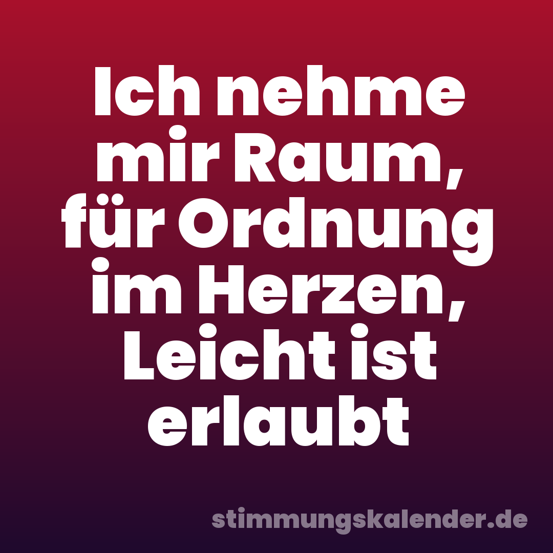 Ich nehme mir Raum, für Ordnung im Herzen, Leicht ist erlaubt