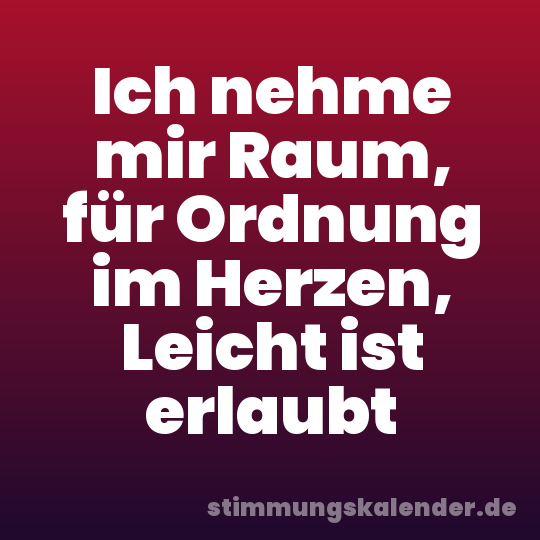 Ich nehme mir Raum, für Ordnung im Herzen, Leicht ist erlaubt
