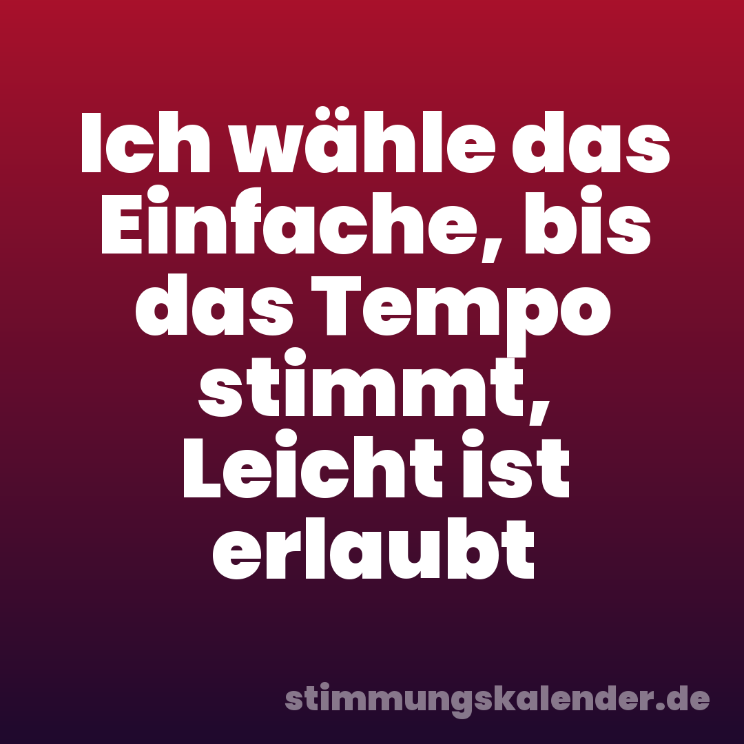 Ich wähle das Einfache, bis das Tempo stimmt, Leicht ist erlaubt