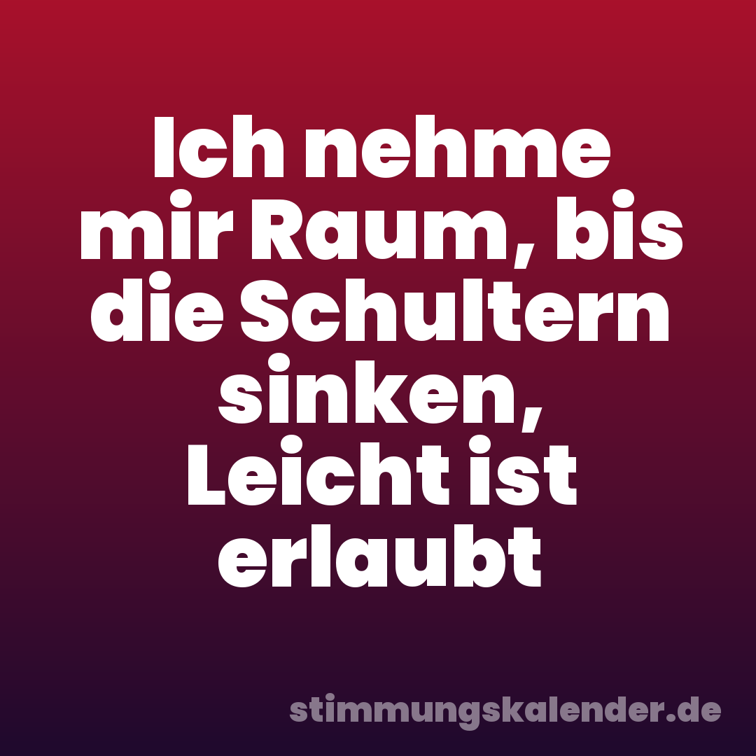 Ich nehme mir Raum, bis die Schultern sinken, Leicht ist erlaubt