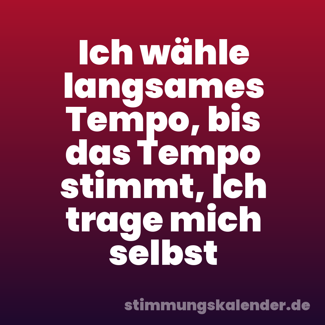 Ich wähle langsames Tempo, bis das Tempo stimmt, Ich trage mich selbst