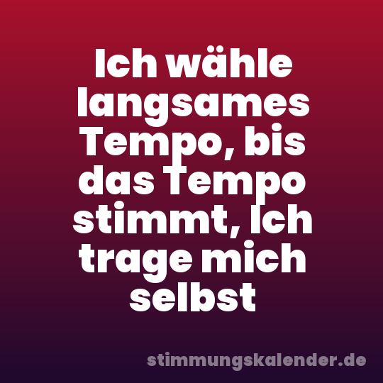 Ich wähle langsames Tempo, bis das Tempo stimmt, Ich trage mich selbst