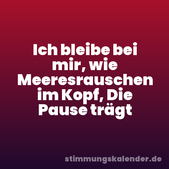 Ich bleibe bei mir, wie Meeresrauschen im Kopf, Die Pause trägt