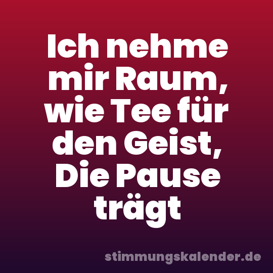Ich nehme mir Raum, wie Tee für den Geist, Die Pause trägt
