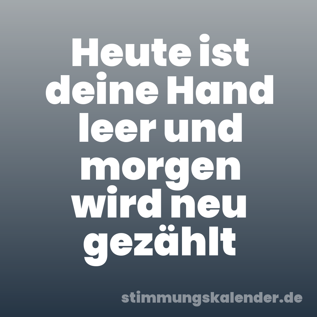Heute ist deine Hand leer und morgen wird neu gezählt