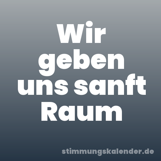 Wir geben uns sanft Raum