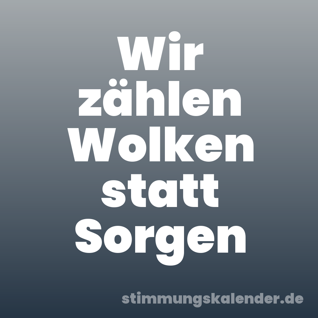 Wir zählen Wolken statt Sorgen