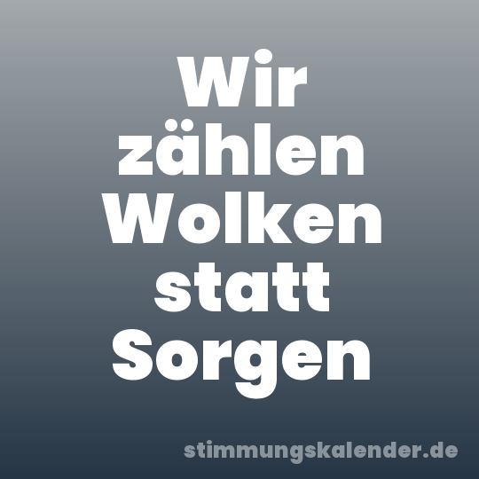 Wir zählen Wolken statt Sorgen