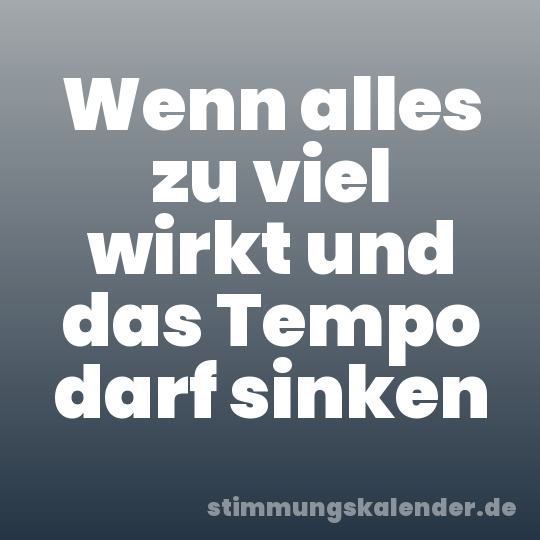 Wenn alles zu viel wirkt und das Tempo darf sinken