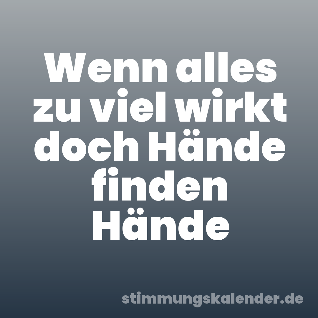 Wenn alles zu viel wirkt doch Hände finden Hände