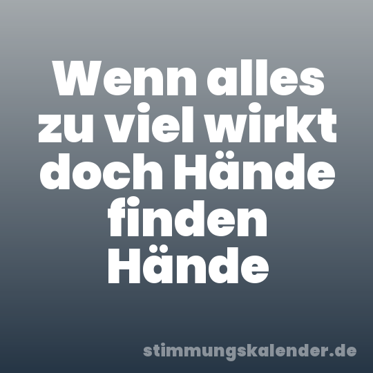 Wenn alles zu viel wirkt doch Hände finden Hände