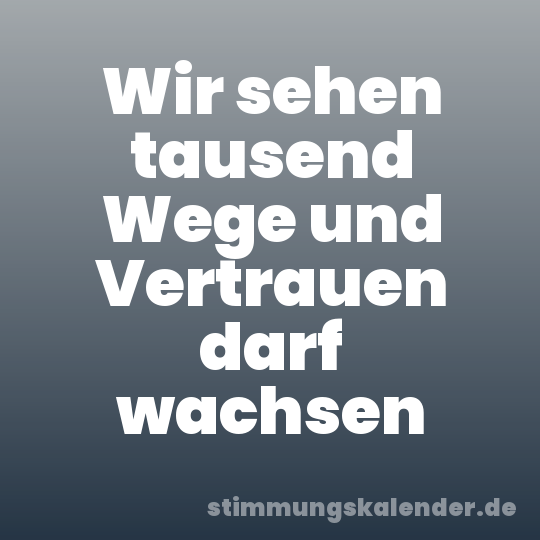Wir sehen tausend Wege und Vertrauen darf wachsen