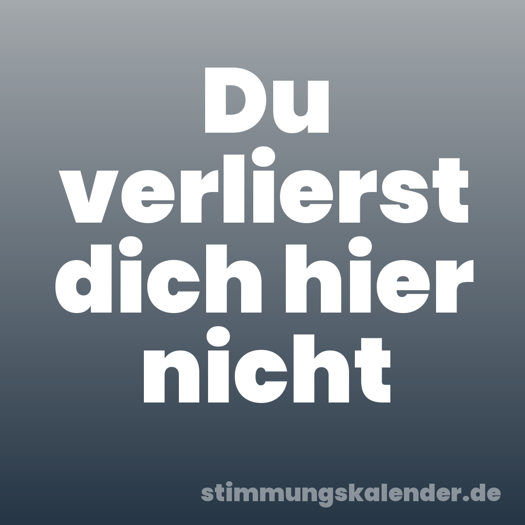Du verlierst dich hier nicht