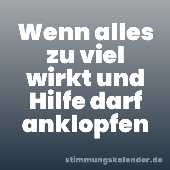 Wenn alles zu viel wirkt und Hilfe darf anklopfen