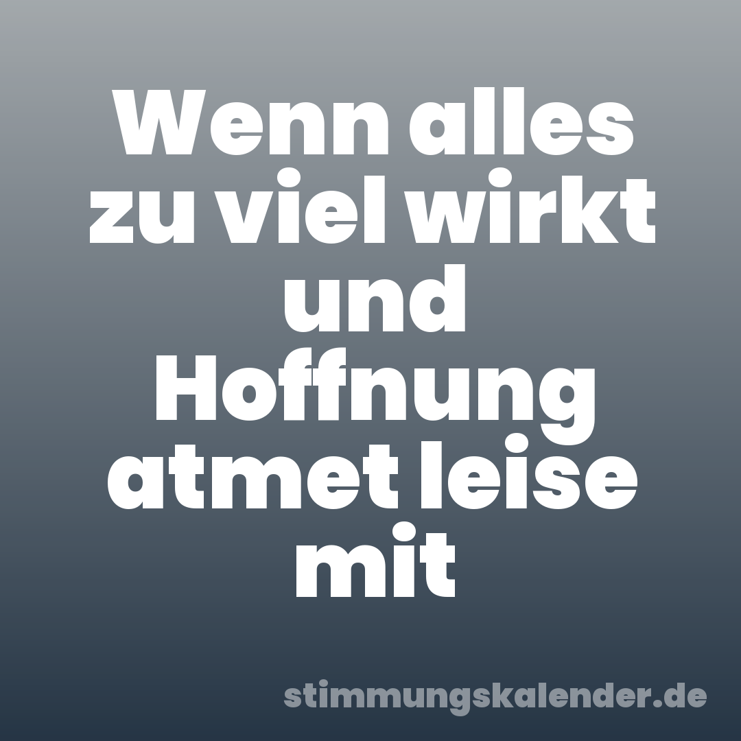 Wenn alles zu viel wirkt und Hoffnung atmet leise mit