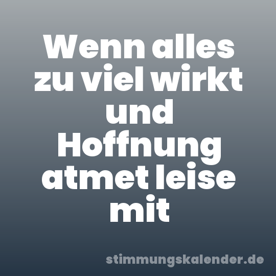 Wenn alles zu viel wirkt und Hoffnung atmet leise mit