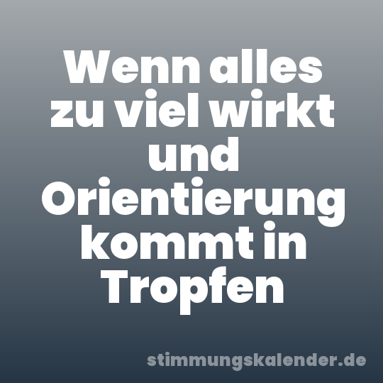Wenn alles zu viel wirkt und Orientierung kommt in Tropfen