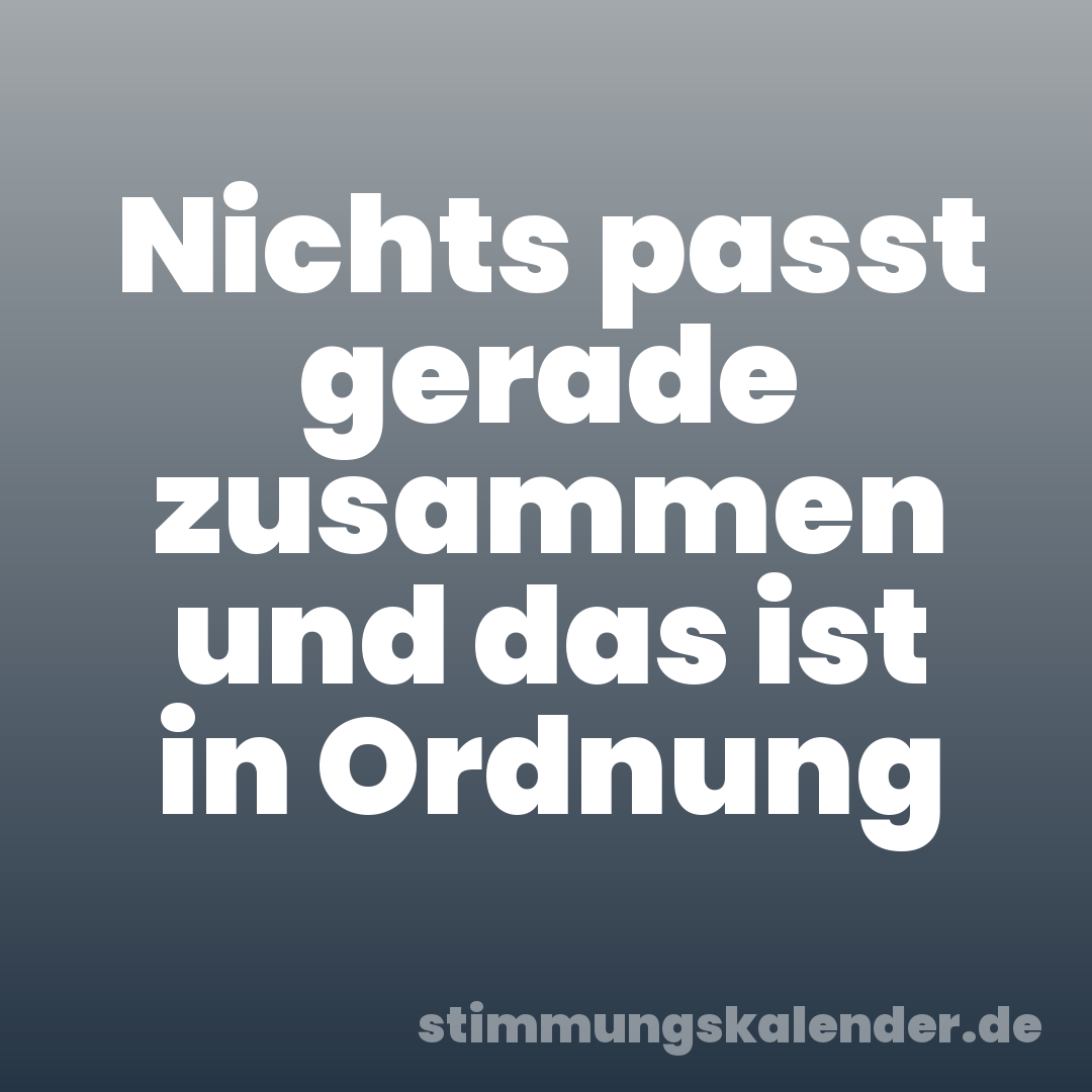 Nichts passt gerade zusammen und das ist in Ordnung