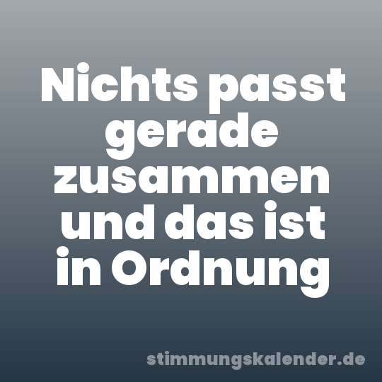 Nichts passt gerade zusammen und das ist in Ordnung
