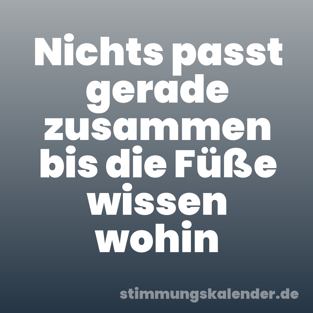 Nichts passt gerade zusammen bis die Füße wissen wohin