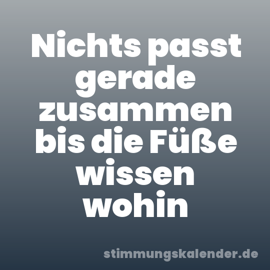 Nichts passt gerade zusammen bis die Füße wissen wohin