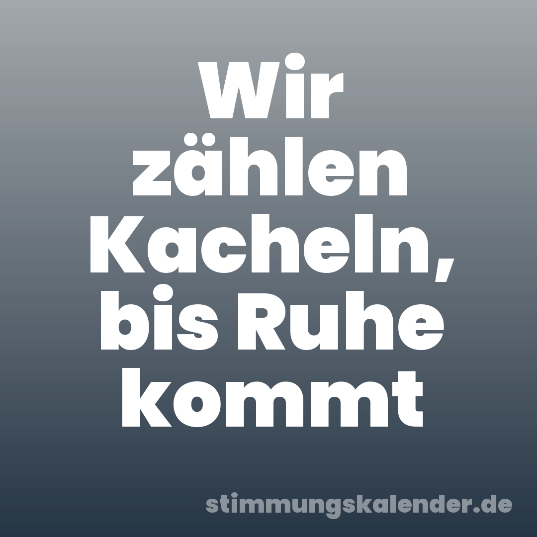 Wir zählen Kacheln, bis Ruhe kommt