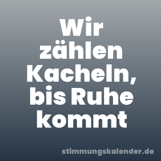 Wir zählen Kacheln, bis Ruhe kommt