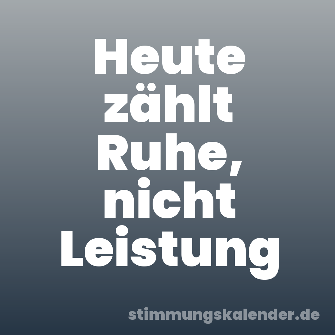 Heute zählt Ruhe, nicht Leistung
