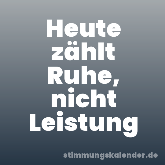 Heute zählt Ruhe, nicht Leistung