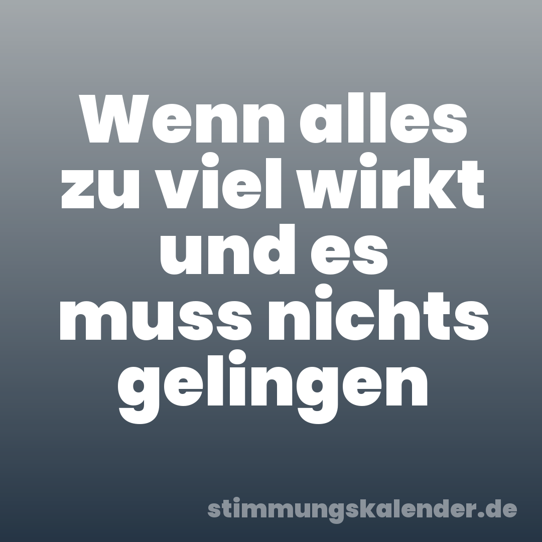 Wenn alles zu viel wirkt und es muss nichts gelingen