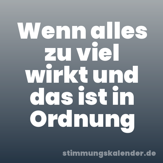 Wenn alles zu viel wirkt und das ist in Ordnung