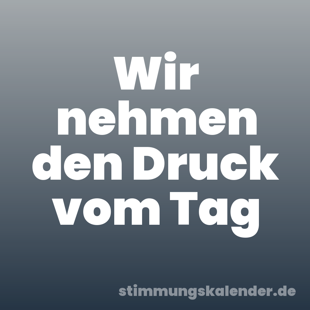 Wir nehmen den Druck vom Tag