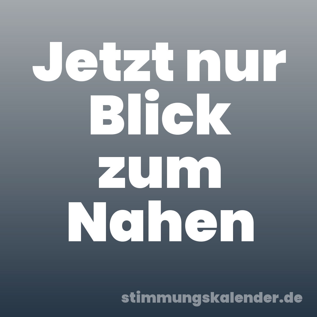 Jetzt nur Blick zum Nahen