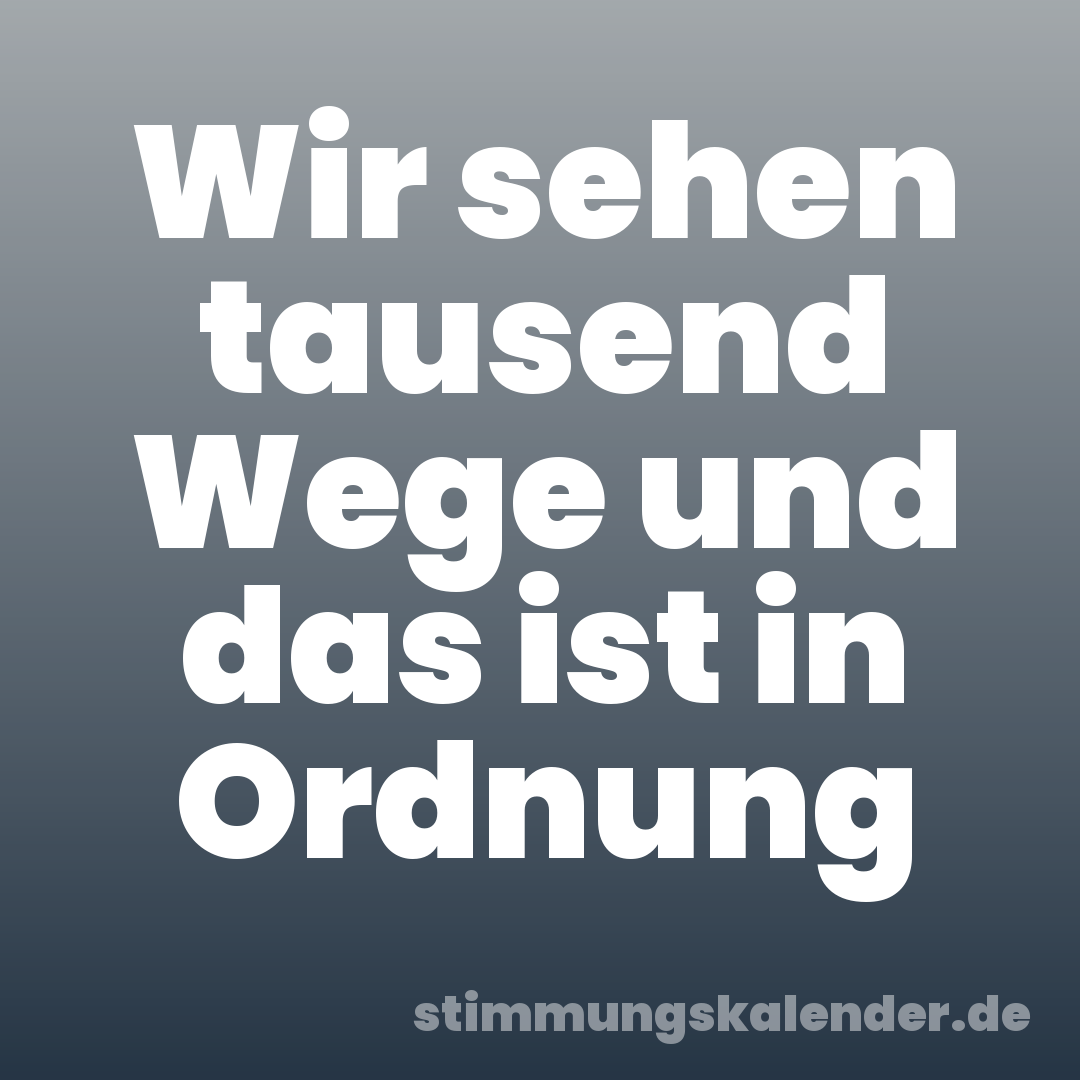 Wir sehen tausend Wege und das ist in Ordnung