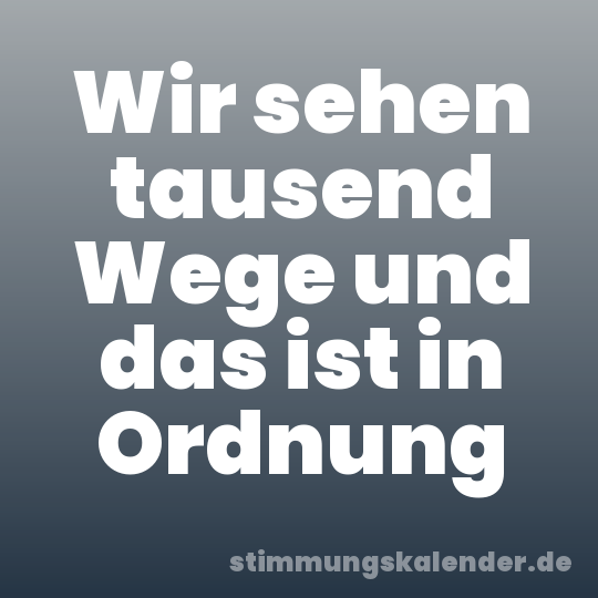 Wir sehen tausend Wege und das ist in Ordnung
