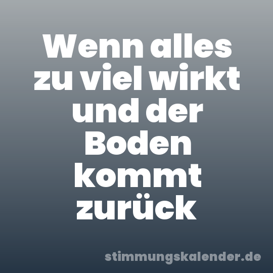 Wenn alles zu viel wirkt und der Boden kommt zurück