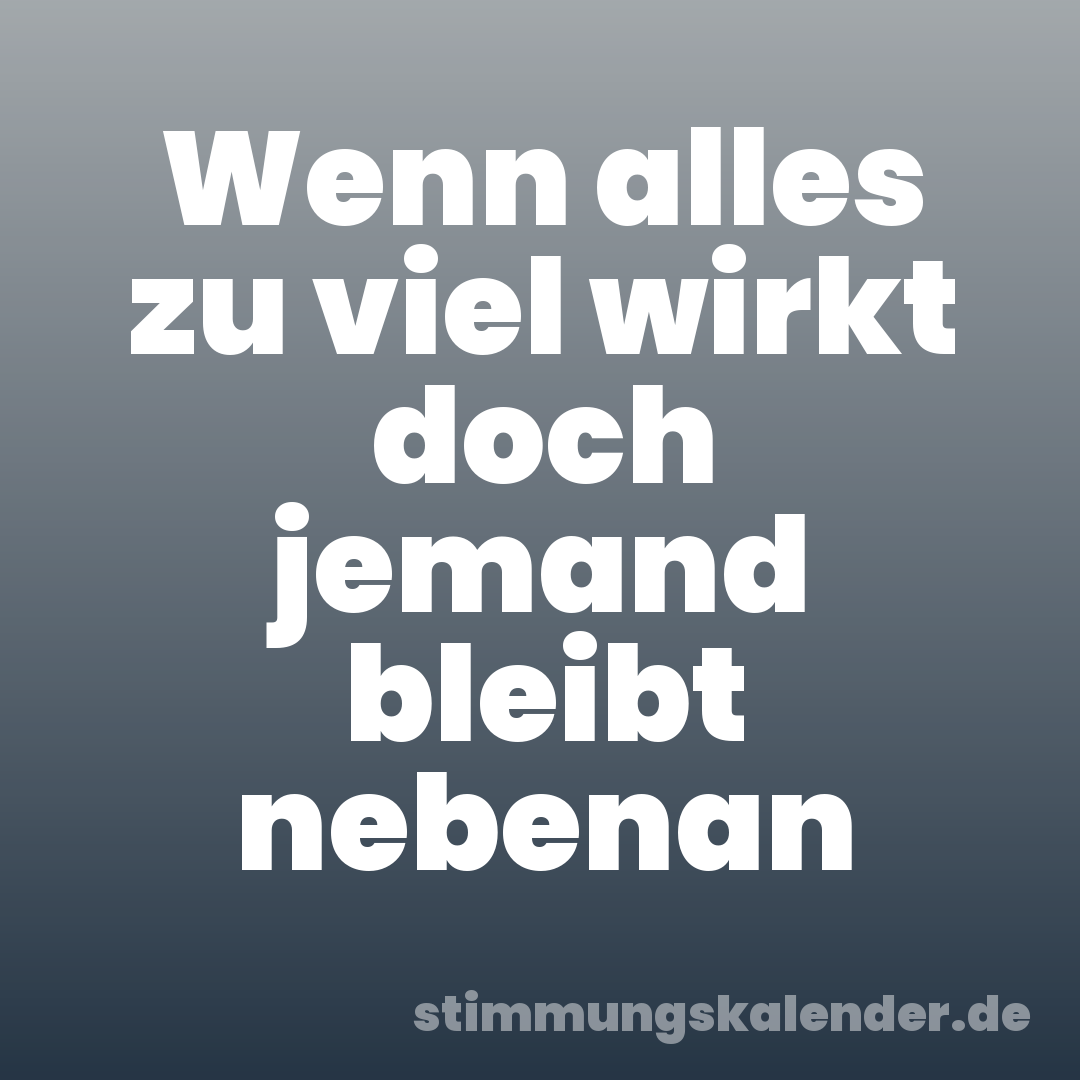 Wenn alles zu viel wirkt doch jemand bleibt nebenan