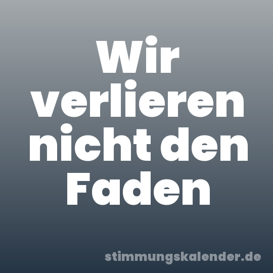Wir verlieren nicht den Faden