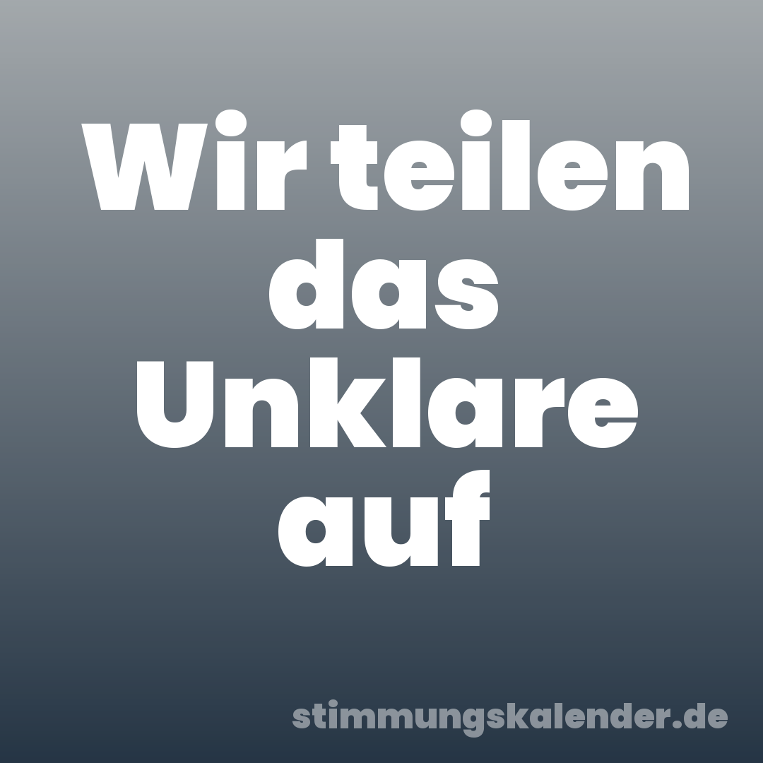Wir teilen das Unklare auf