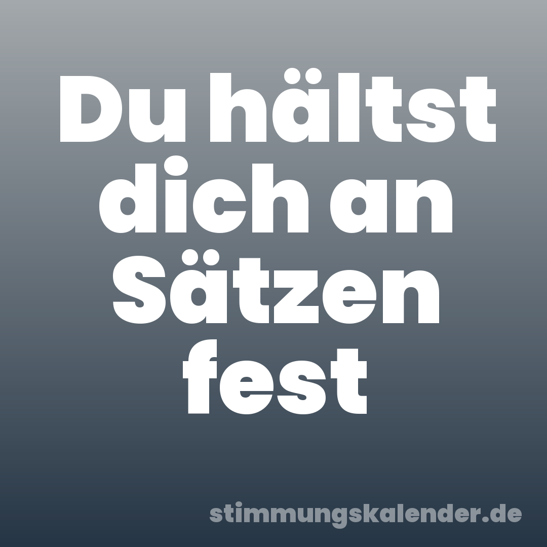 Du hältst dich an Sätzen fest