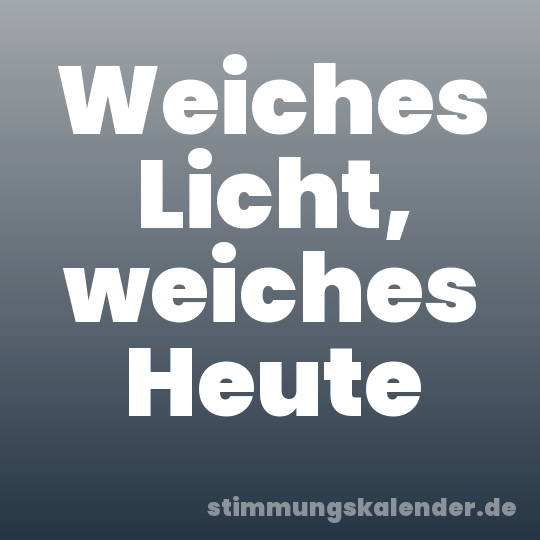 Weiches Licht, weiches Heute
