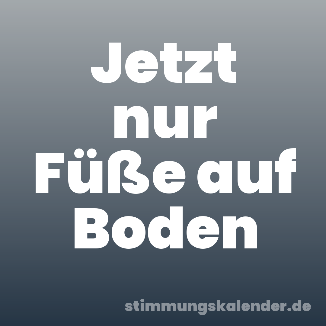 Jetzt nur Füße auf Boden